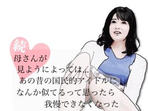 【無料】続・母さんが見ようによってはあの昔の国民的アイドルに…|あいうえ男のエロ漫画が今だけ全部読める!