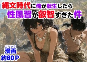 【無料】縄文時代に俺が転生したら、性風習が叡智すぎた件|【ハマダ商店】のエロ漫画が今だけ全部読める!
